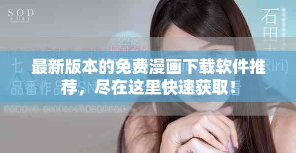 最新版本的免费漫画下载软件推荐，尽在这里快速获取！