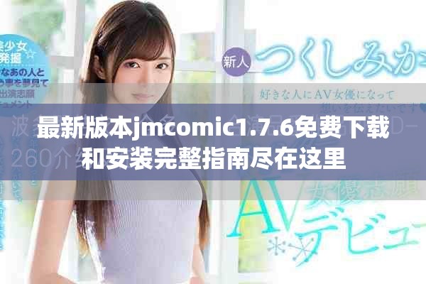 最新版本jmcomic1.7.6免费下载和安装完整指南尽在这里