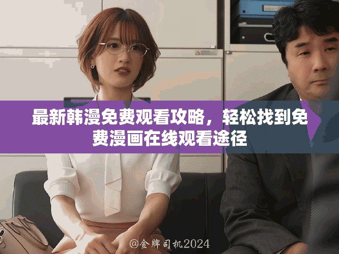 最新韩漫免费观看攻略，轻松找到免费漫画在线观看途径