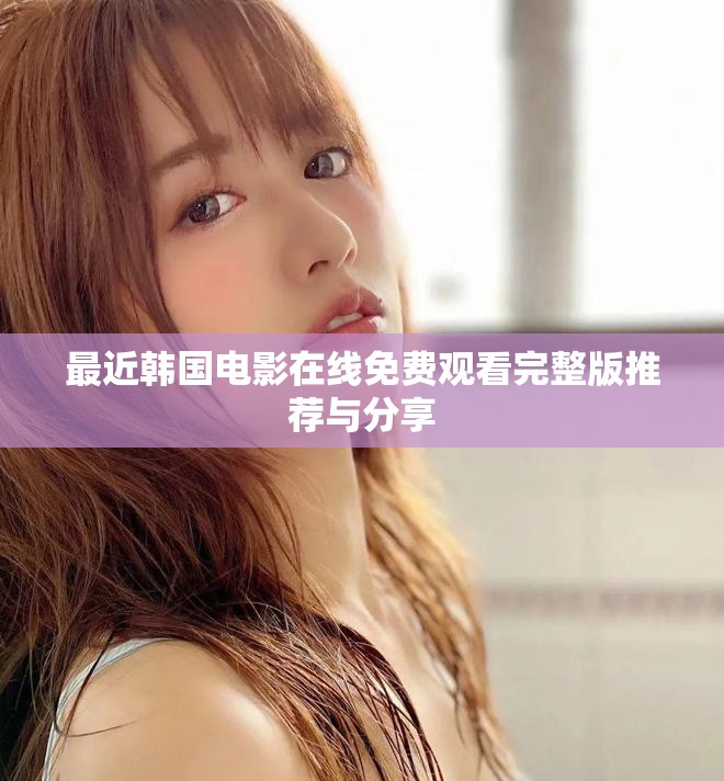 最近韩国电影在线免费观看完整版推荐与分享