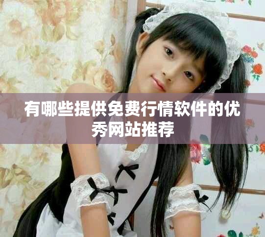 有哪些提供免费行情软件的优秀网站推荐