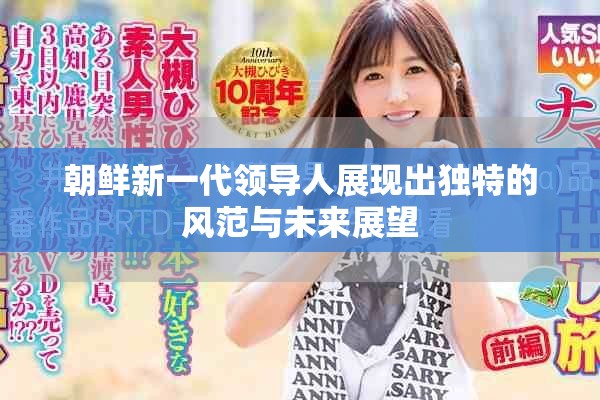 朝鲜新一代领导人展现出独特的风范与未来展望