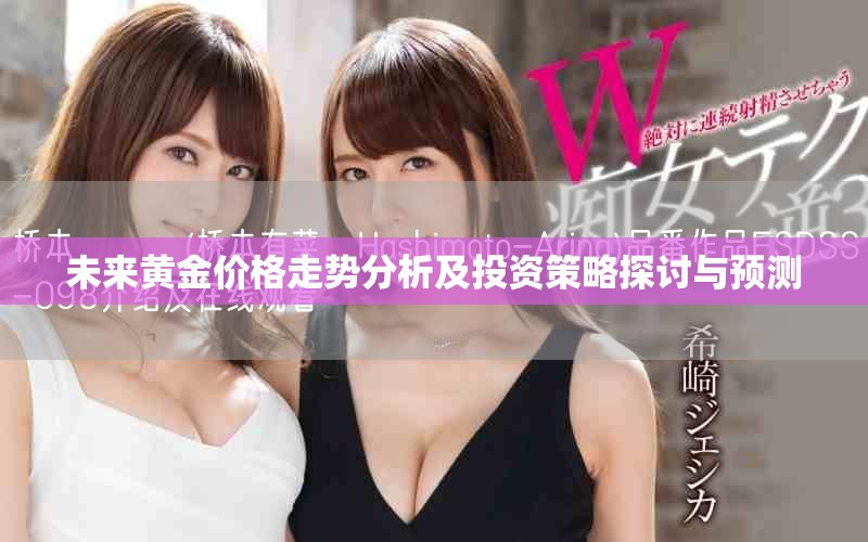 未来黄金价格走势分析及投资策略探讨与预测