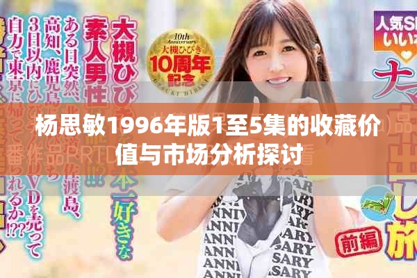 杨思敏1996年版1至5集的收藏价值与市场分析探讨