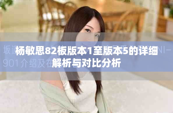 杨敏思82板版本1至版本5的详细解析与对比分析