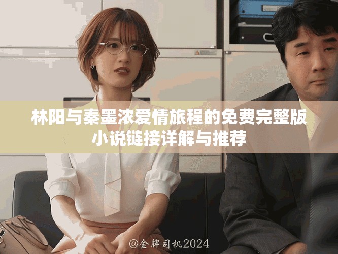 林阳与秦墨浓爱情旅程的免费完整版小说链接详解与推荐
