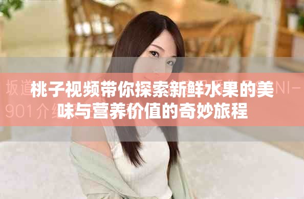 桃子视频带你探索新鲜水果的美味与营养价值的奇妙旅程