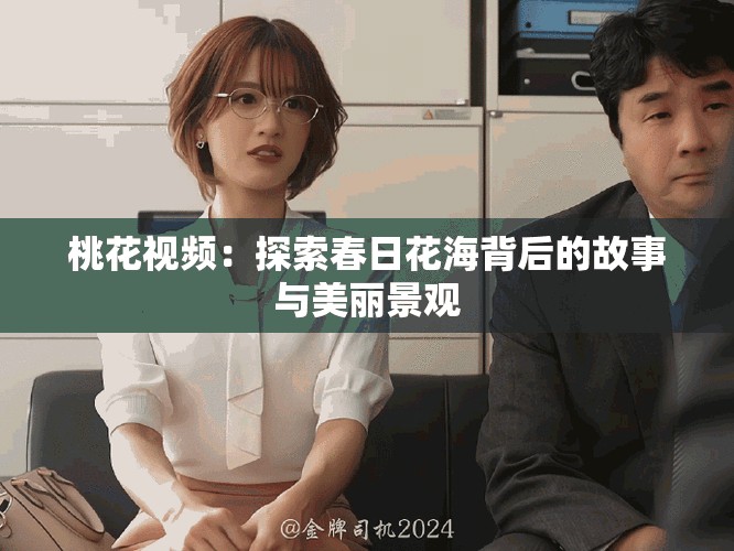 桃花视频：探索春日花海背后的故事与美丽景观