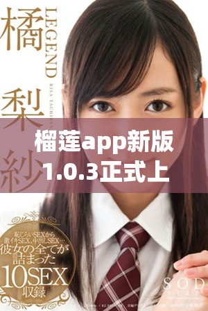 榴莲app新版1.0.3正式上线，快来体验全新功能与优化吧