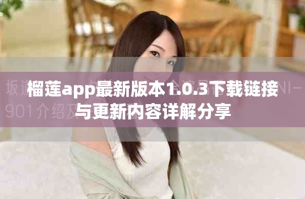 榴莲app最新版本1.0.3下载链接与更新内容详解分享