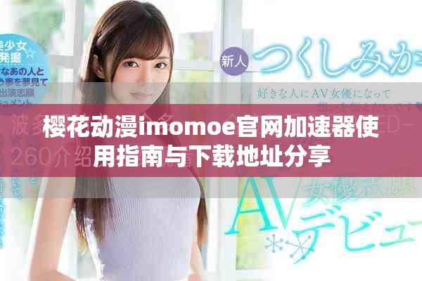 樱花动漫imomoe官网加速器使用指南与下载地址分享