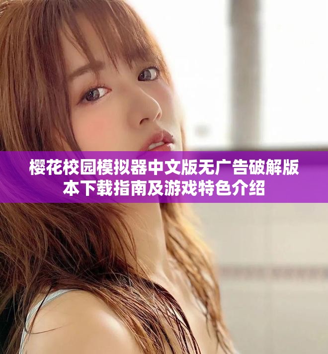 樱花校园模拟器中文版无广告破解版本下载指南及游戏特色介绍