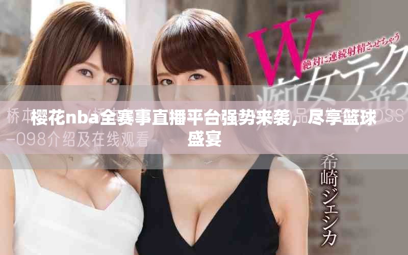 樱花nba全赛事直播平台强势来袭，尽享篮球盛宴