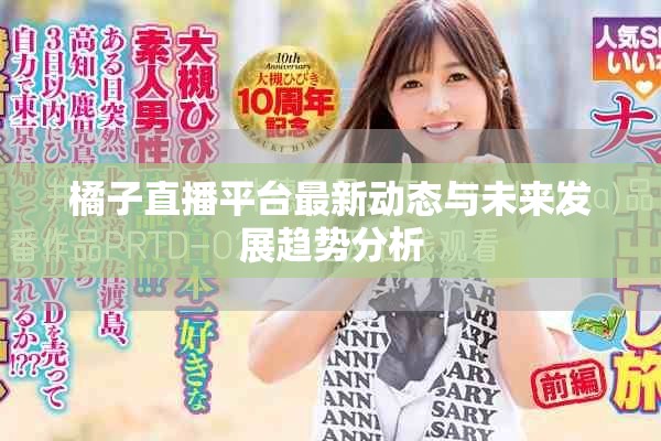 橘子直播平台最新动态与未来发展趋势分析