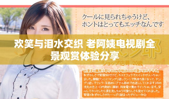 欢笑与泪水交织 老阿姨电视剧全景观赏体验分享