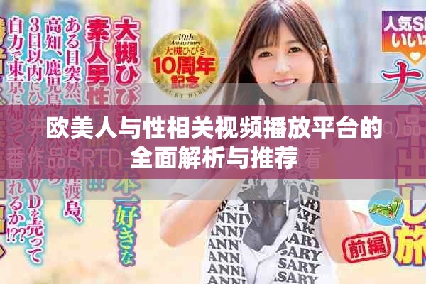 欧美人与性相关视频播放平台的全面解析与推荐
