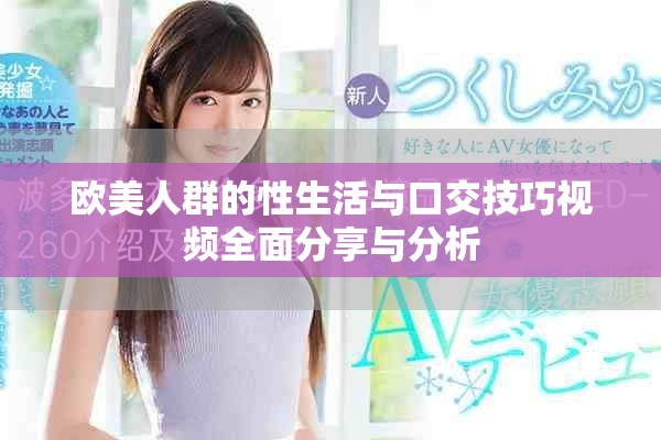欧美人群的性生活与口交技巧视频全面分享与分析