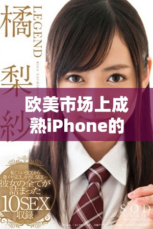 欧美市场上成熟iPhone的综合性能解析与评测报告