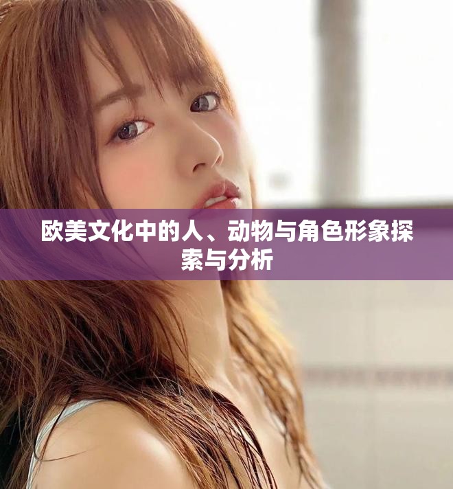 欧美文化中的人、动物与角色形象探索与分析