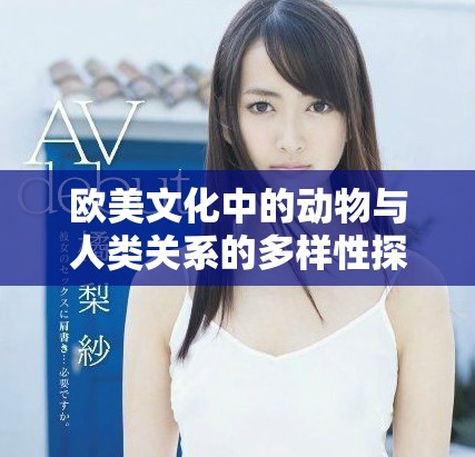 欧美文化中的动物与人类关系的多样性探索