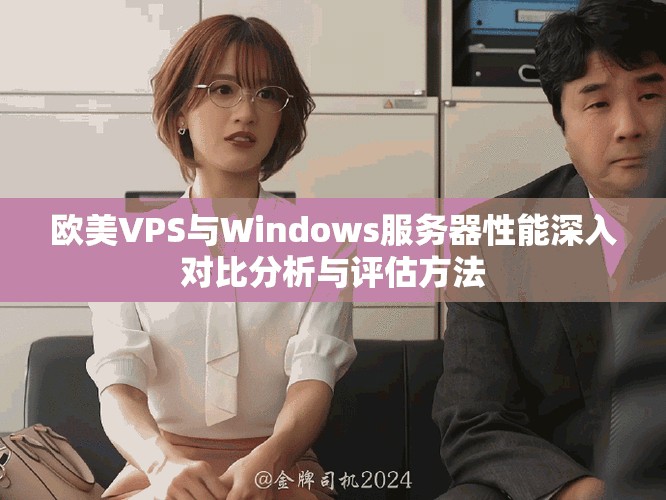 欧美VPS与Windows服务器性能深入对比分析与评估方法