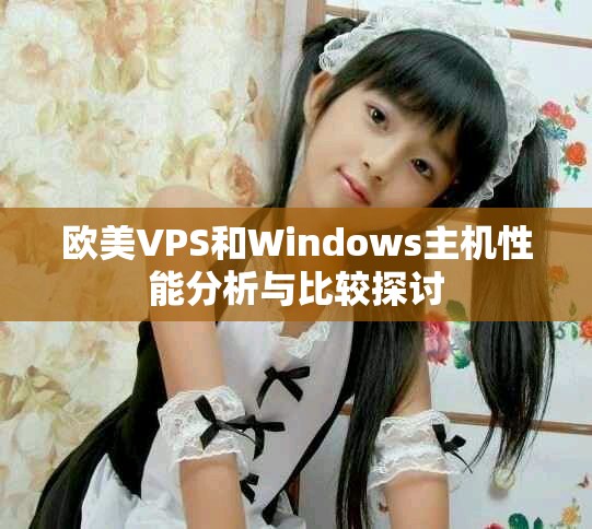 欧美VPS和Windows主机性能分析与比较探讨