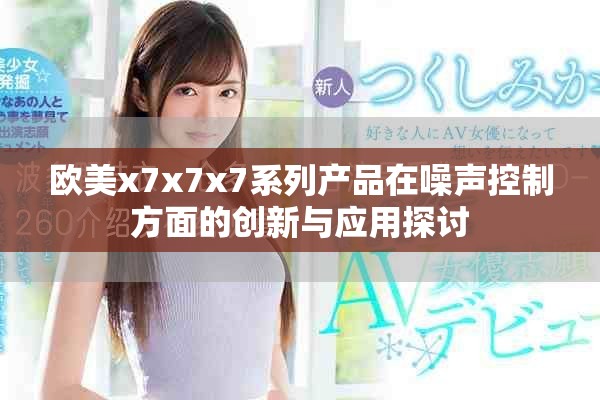 欧美x7x7x7系列产品在噪声控制方面的创新与应用探讨