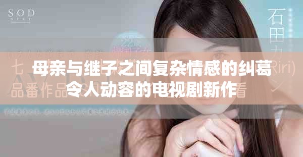 母亲与继子之间复杂情感的纠葛令人动容的电视剧新作