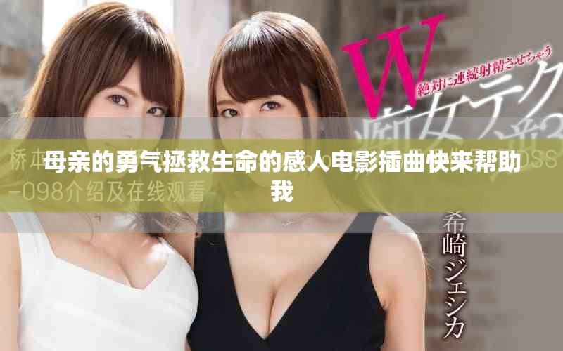 母亲的勇气拯救生命的感人电影插曲快来帮助我
