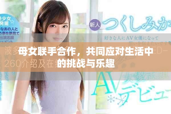 母女联手合作，共同应对生活中的挑战与乐趣