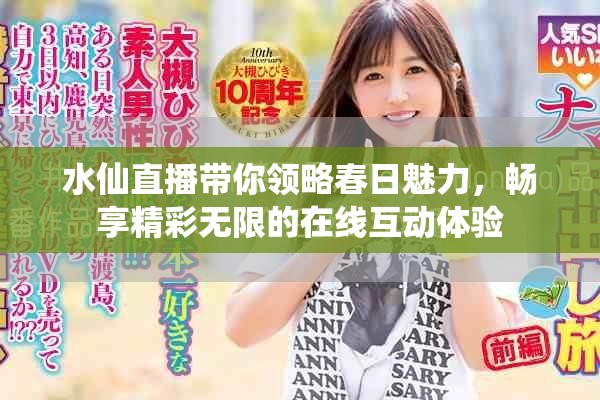 水仙直播带你领略春日魅力，畅享精彩无限的在线互动体验