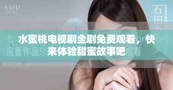 水蜜桃电视剧全剧免费观看，快来体验甜蜜故事吧