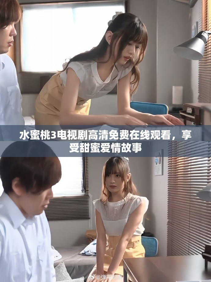 水蜜桃3电视剧高清免费在线观看，享受甜蜜爱情故事