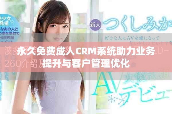 永久免费成人CRM系统助力业务提升与客户管理优化