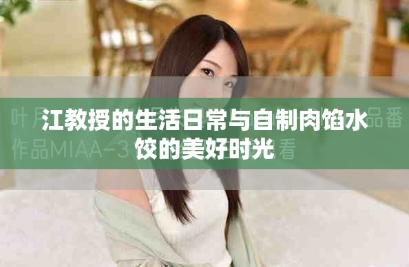 江教授的生活日常与自制肉馅水饺的美好时光