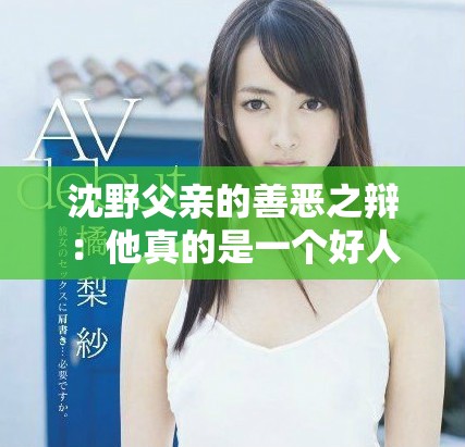 沈野父亲的善恶之辩：他真的是一个好人吗