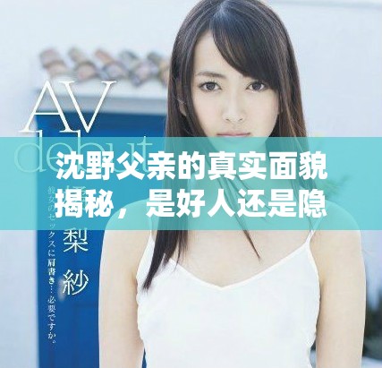 沈野父亲的真实面貌揭秘，是好人还是隐含的深渊？