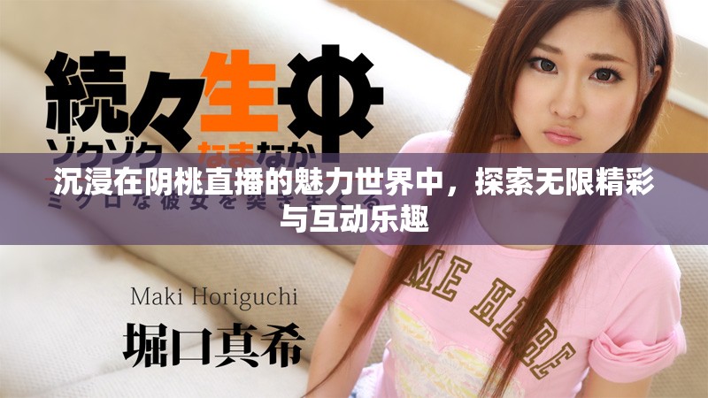 沉浸在阴桃直播的魅力世界中，探索无限精彩与互动乐趣