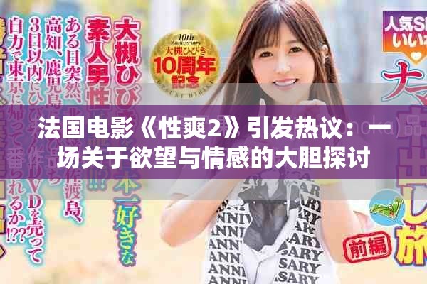 法国电影《性爽2》引发热议：一场关于欲望与情感的大胆探讨