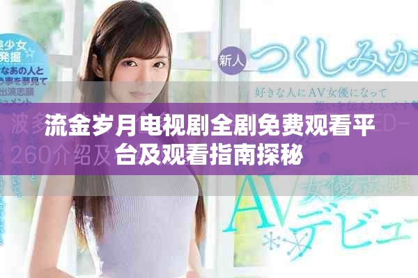 流金岁月电视剧全剧免费观看平台及观看指南探秘