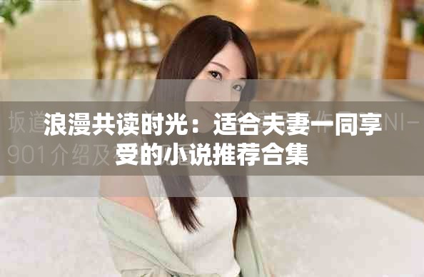 浪漫共读时光：适合夫妻一同享受的小说推荐合集