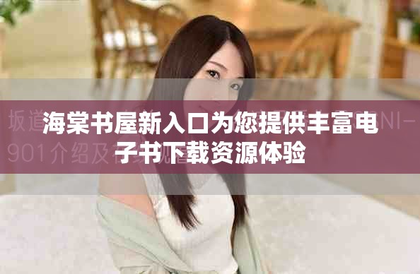 海棠书屋新入口为您提供丰富电子书下载资源体验