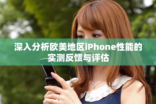 深入分析欧美地区iPhone性能的实测反馈与评估