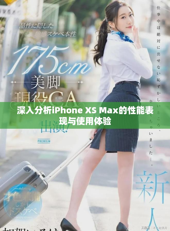 深入分析iPhone XS Max的性能表现与使用体验