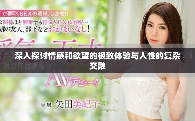 深入探讨情感和欲望的极致体验与人性的复杂交融