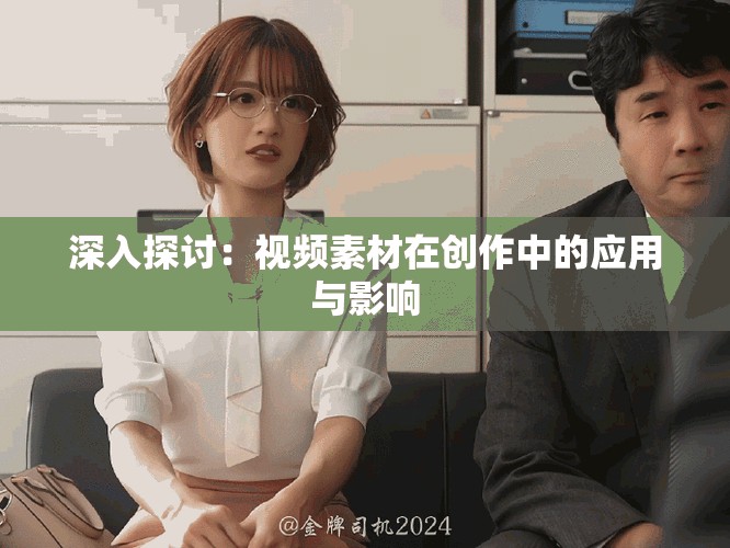 深入探讨：视频素材在创作中的应用与影响