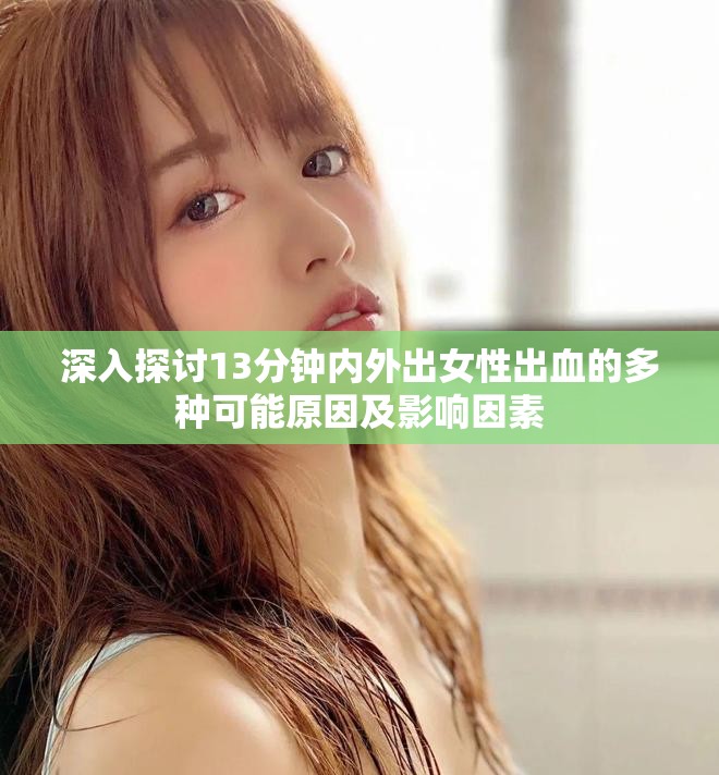 深入探讨13分钟内外出女性出血的多种可能原因及影响因素