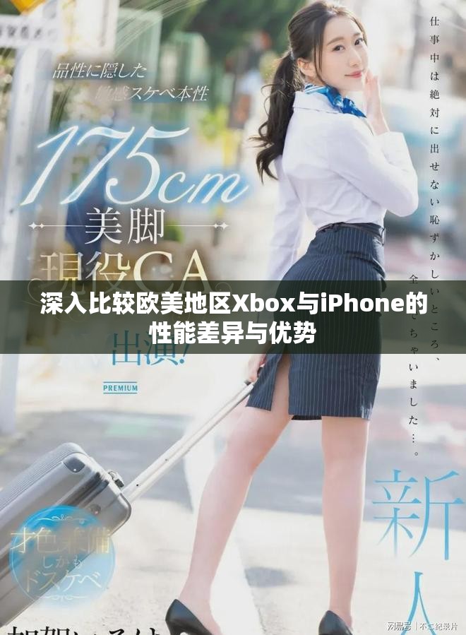 深入比较欧美地区Xbox与iPhone的性能差异与优势