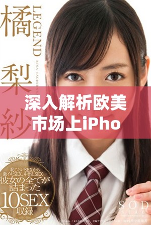 深入解析欧美市场上iPhone的整体性能与用户体验