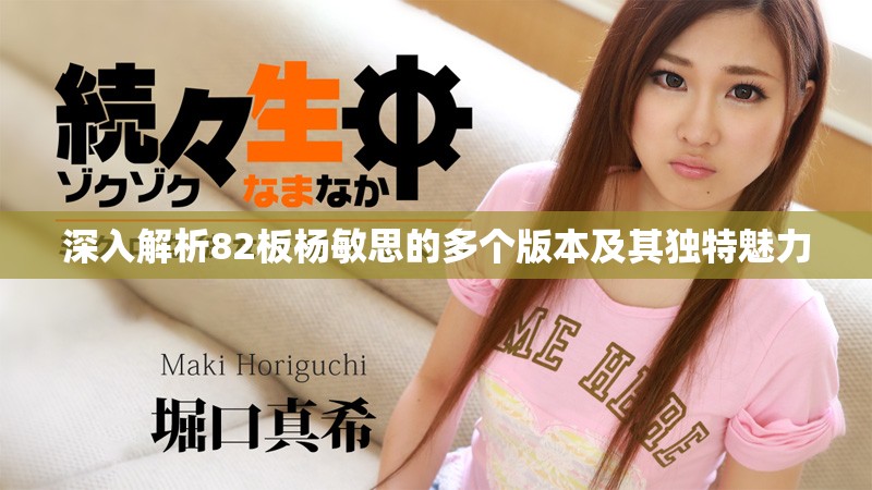 深入解析82板杨敏思的多个版本及其独特魅力